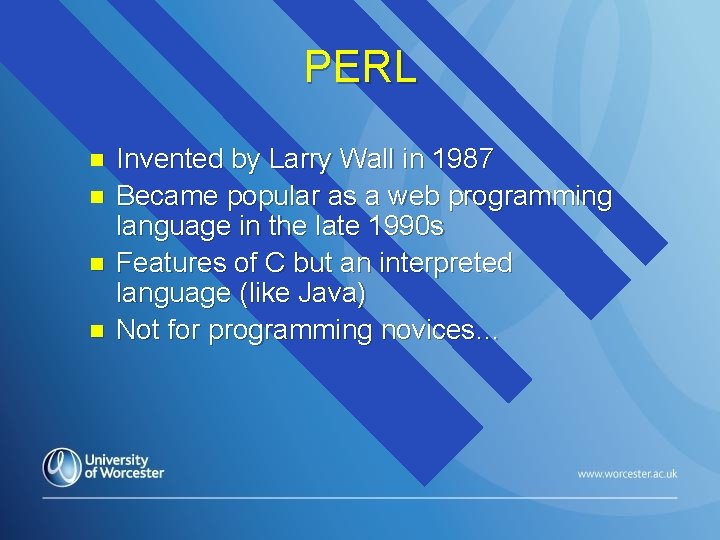 PERL n n Invented by Larry Wall in 1987 Became popular as a web