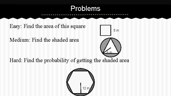 Problems Easy: Find the area of this square 5 in Medium: Find the shaded