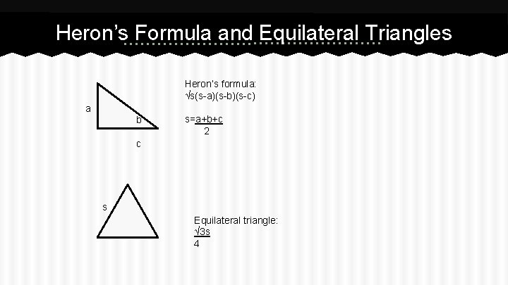 Heron’s Formula and Equilateral Triangles Heron’s formula: √s(s-a)(s-b)(s-c) a b s=a+b+c 2 c s
