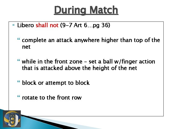 During Match Libero shall not (9 -7 Art 6…pg 36) complete an attack anywhere