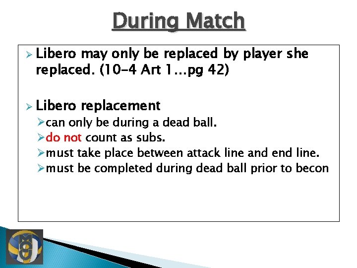 During Match Ø Libero may only be replaced by player she replaced. (10 -4 During Match Ø Libero may only be replaced by player she replaced. (10 -4