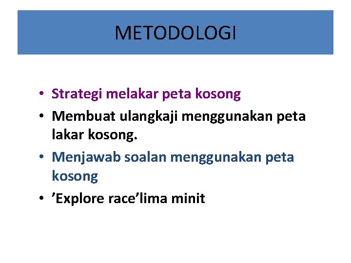 METODOLOGI • Strategi melakar peta kosong • Membuat ulangkaji menggunakan peta lakar kosong. •