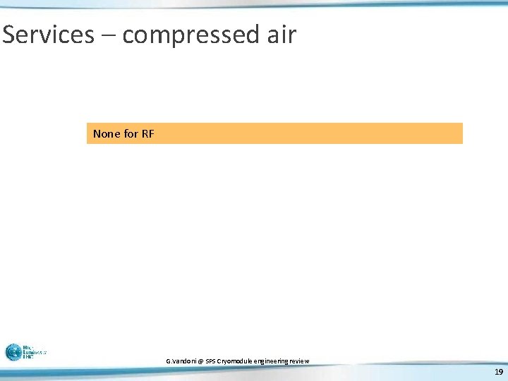 Services – compressed air None for RF G. Vandoni @ SPS Cryomodule engineering review