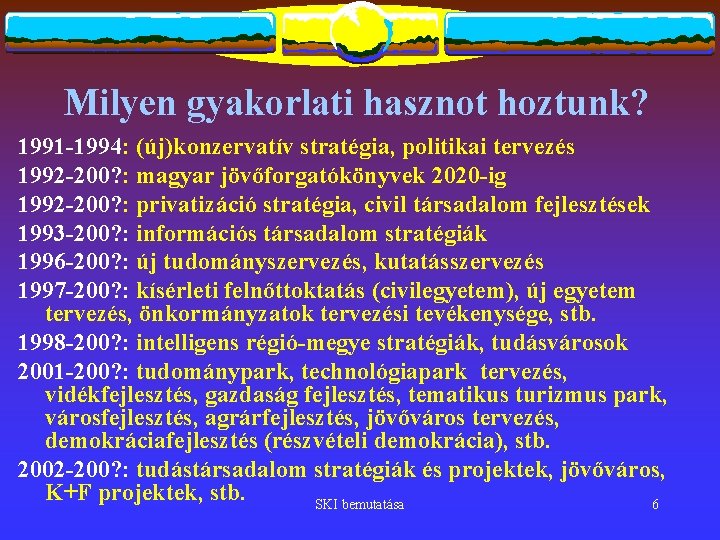 Milyen gyakorlati hasznot hoztunk? 1991 -1994: (új)konzervatív stratégia, politikai tervezés 1992 -200? : magyar