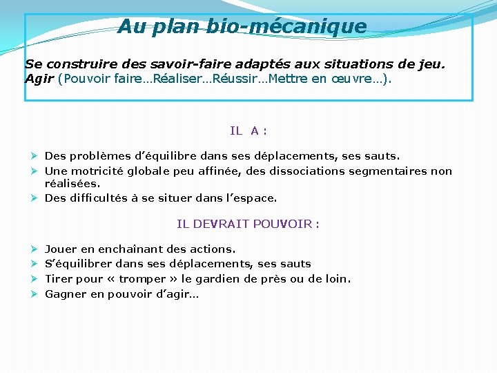 Au plan bio-mécanique Se construire des savoir-faire adaptés aux situations de jeu. Agir (Pouvoir