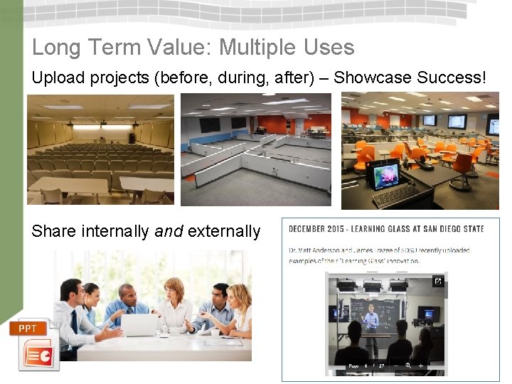 Long Term Value: Multiple Uses Upload projects (before, during, after) – Showcase Success! Share