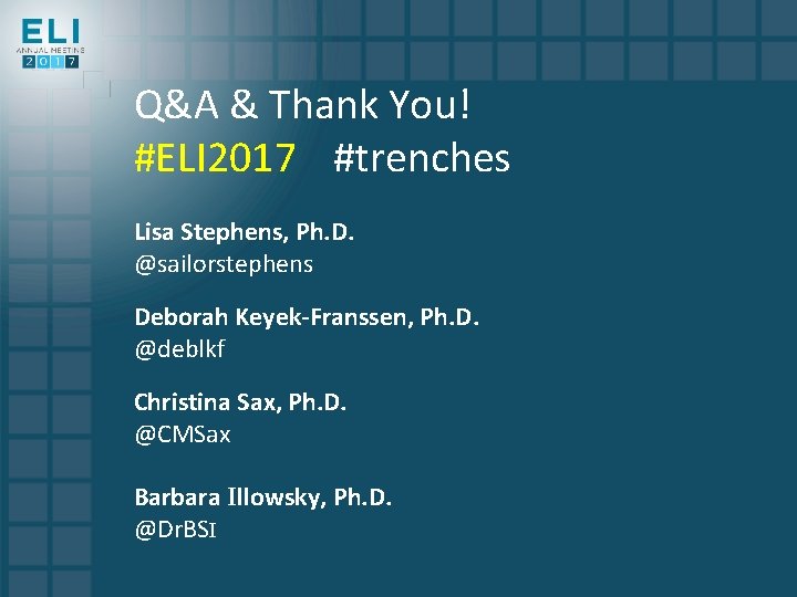 Q&A & Thank You! #ELI 2017 #trenches Lisa Stephens, Ph. D. @sailorstephens Deborah Keyek-Franssen,