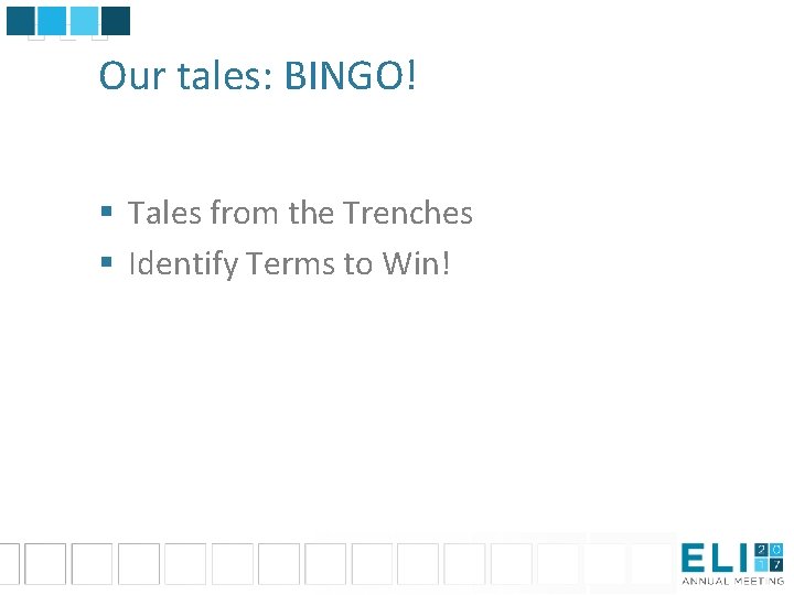 Our tales: BINGO! § Tales from the Trenches § Identify Terms to Win! 