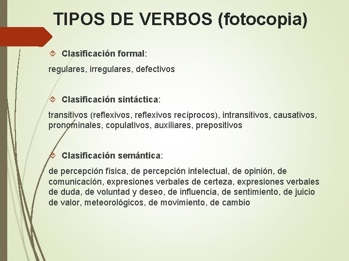 TIPOS DE VERBOS (fotocopia) Clasificación formal: regulares, irregulares, defectivos Clasificación sintáctica: transitivos (reflexivos, reflexivos