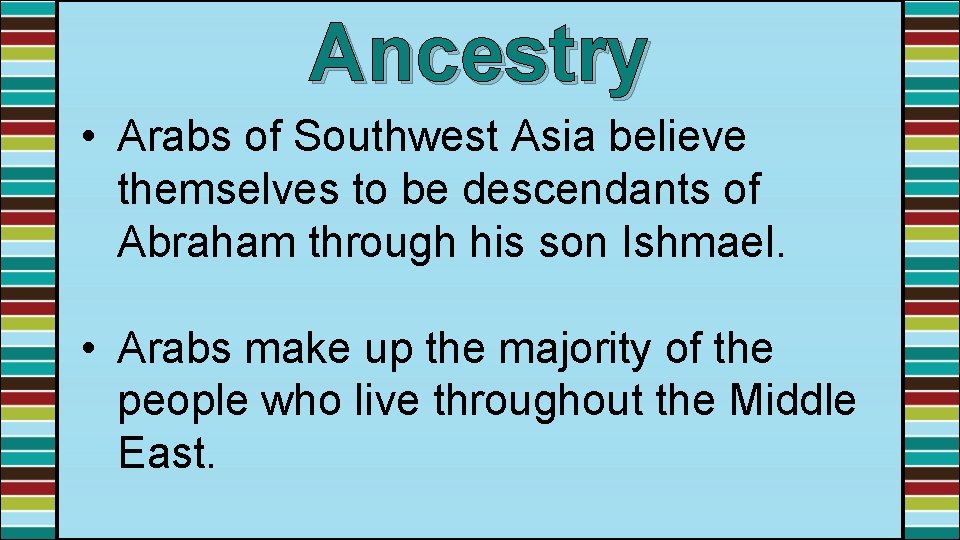 Ancestry • Arabs of Southwest Asia believe themselves to be descendants of Abraham through