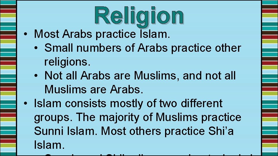 Religion • Most Arabs practice Islam. • Small numbers of Arabs practice other religions.