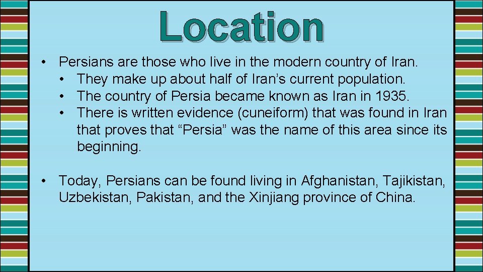 Location • Persians are those who live in the modern country of Iran. •