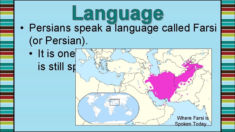 Language • Persians speak a language called Farsi (or Persian). • It is one