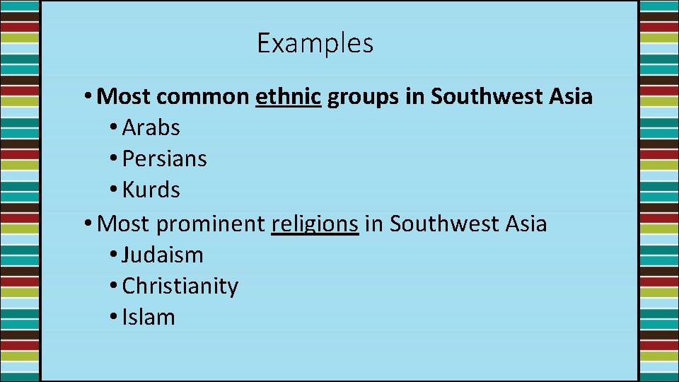 Examples • Most common ethnic groups in Southwest Asia • Arabs • Persians •