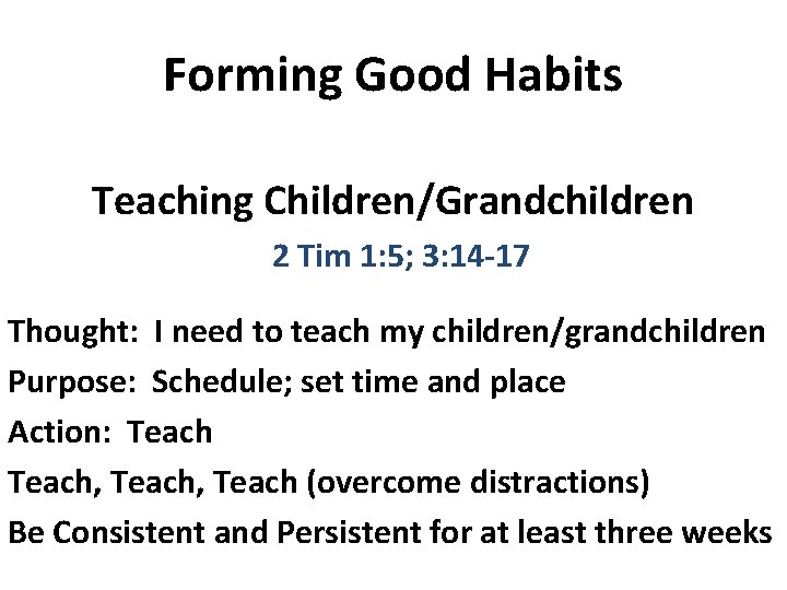 Forming Good Habits Teaching Children/Grandchildren 2 Tim 1: 5; 3: 14 -17 Thought: I