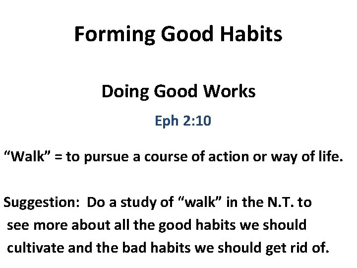 Forming Good Habits Doing Good Works Eph 2: 10 “Walk” = to pursue a