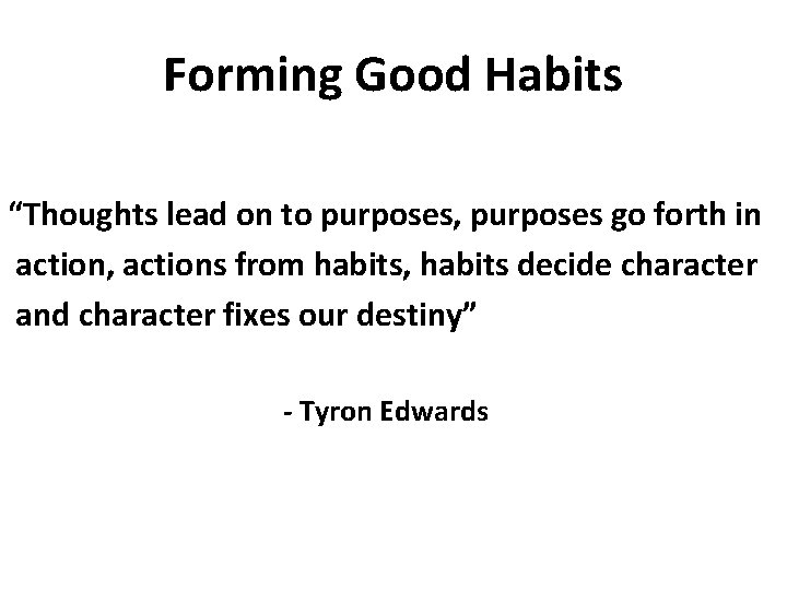 Forming Good Habits “Thoughts lead on to purposes, purposes go forth in action, actions