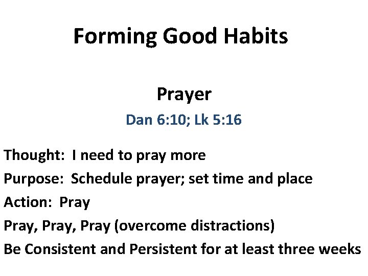 Forming Good Habits Prayer Dan 6: 10; Lk 5: 16 Thought: I need to