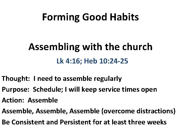 Forming Good Habits Assembling with the church Lk 4: 16; Heb 10: 24 -25