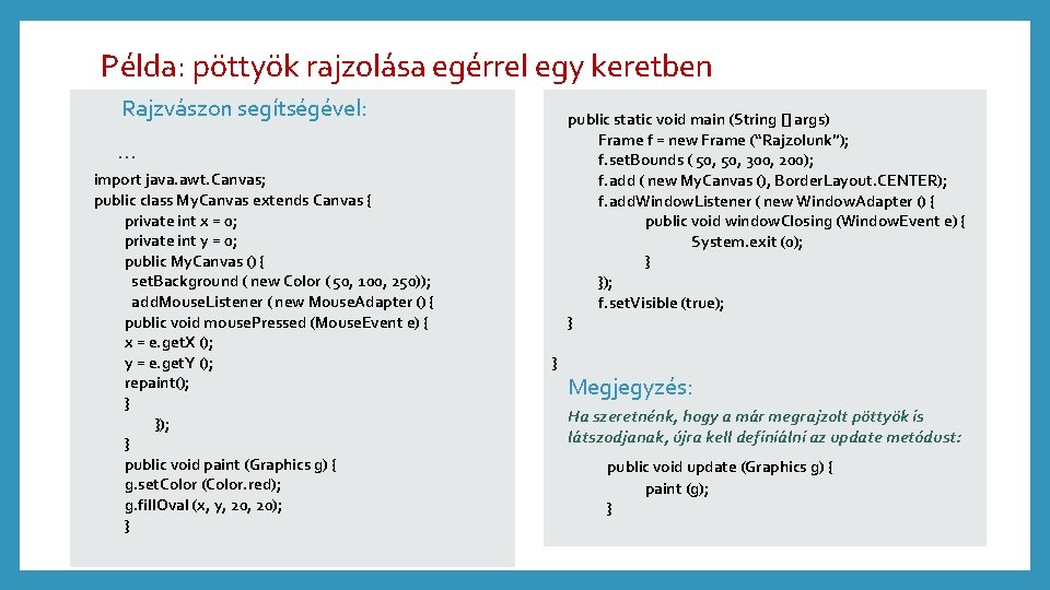 Példa: pöttyök rajzolása egérrel egy keretben Rajzvászon segítségével: public static void main (String []