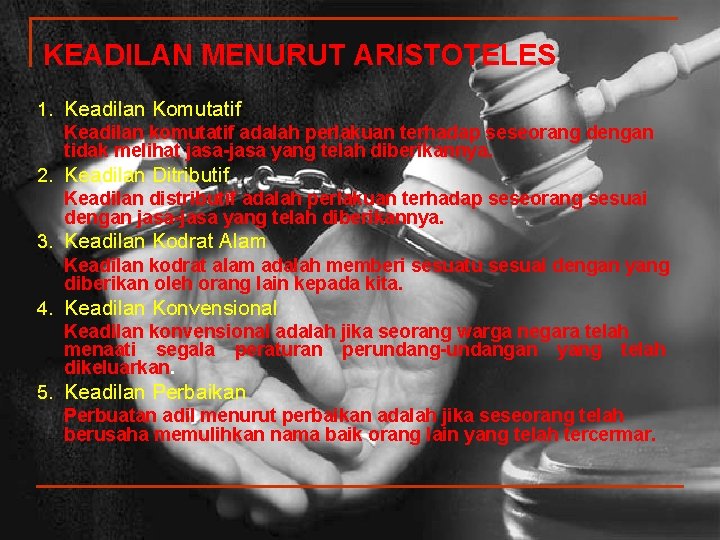 KEADILAN MENURUT ARISTOTELES 1. Keadilan Komutatif Keadilan komutatif adalah perlakuan terhadap seseorang dengan tidak