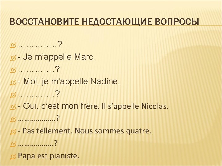 ВОССТАНОВИТЕ НЕДОСТАЮЩИЕ ВОПРОСЫ …………. . ? - Je m’appelle Marc. …………. ? - Moi,