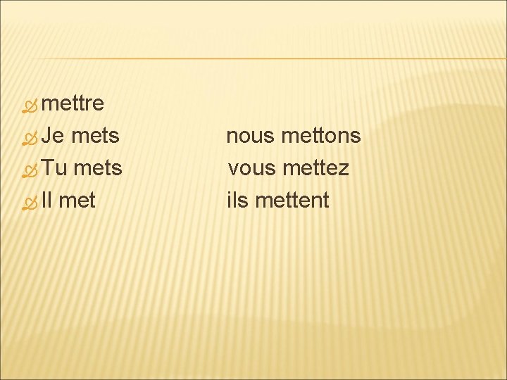  mettre Je mets Tu mets Il met nous mettons vous mettez ils mettent