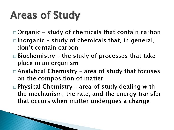 Areas of Study � Organic – study of chemicals that contain carbon � Inorganic