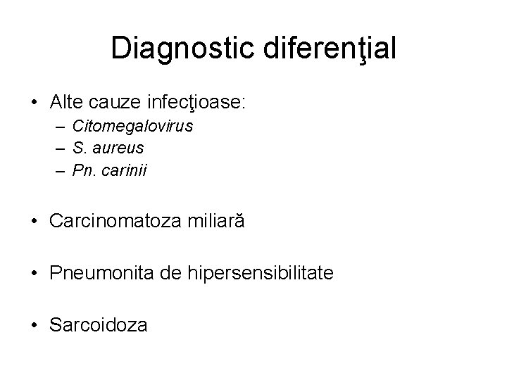 Diagnostic diferenţial • Alte cauze infecţioase: – Citomegalovirus – S. aureus – Pn. carinii