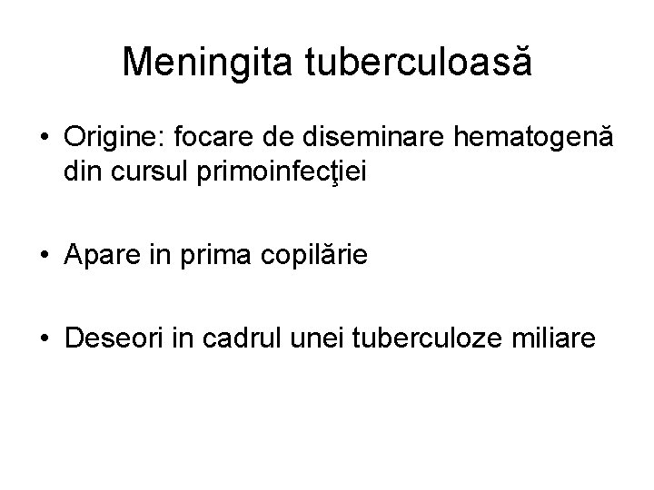 Meningita tuberculoasă • Origine: focare de diseminare hematogenă din cursul primoinfecţiei • Apare in