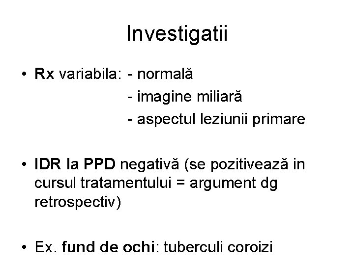 Investigatii • Rx variabila: - normală - imagine miliară - aspectul leziunii primare •