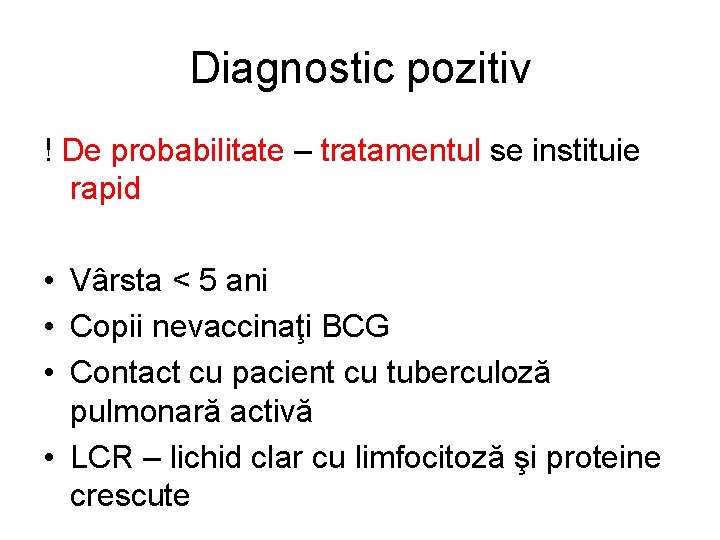 Diagnostic pozitiv ! De probabilitate – tratamentul se instituie rapid • Vârsta < 5