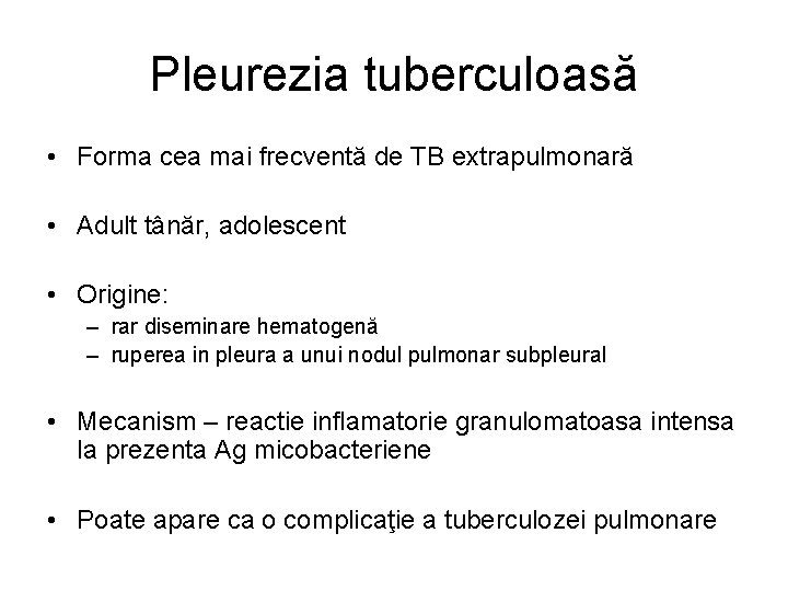 Pleurezia tuberculoasă • Forma cea mai frecventă de TB extrapulmonară • Adult tânăr, adolescent