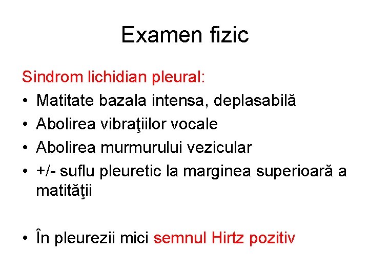 Examen fizic Sindrom lichidian pleural: • Matitate bazala intensa, deplasabilă • Abolirea vibraţiilor vocale