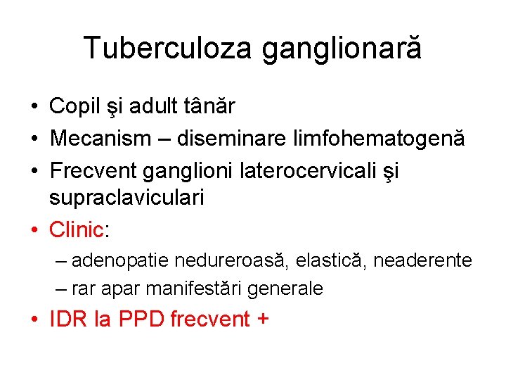 Tuberculoza ganglionară • Copil şi adult tânăr • Mecanism – diseminare limfohematogenă • Frecvent