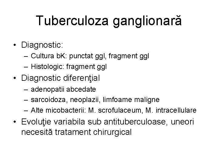 Tuberculoza ganglionară • Diagnostic: – Cultura b. K: punctat ggl, fragment ggl – Histologic: