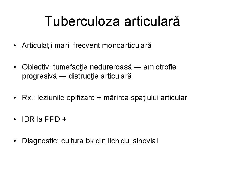 Tuberculoza articulară • Articulaţii mari, frecvent monoarticulară • Obiectiv: tumefacţie nedureroasă → amiotrofie progresivă