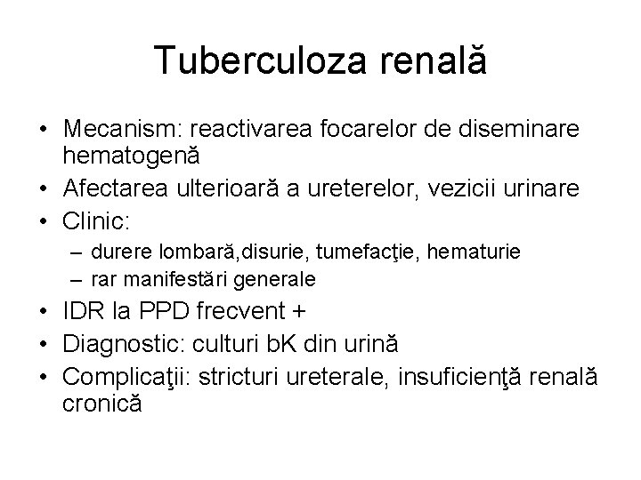 Tuberculoza renală • Mecanism: reactivarea focarelor de diseminare hematogenă • Afectarea ulterioară a ureterelor,