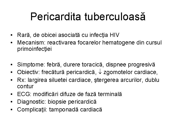 Pericardita tuberculoasă • Rară, de obicei asociată cu infecţia HIV • Mecanism: reactivarea focarelor