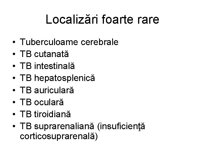 Localizări foarte rare • • Tuberculoame cerebrale TB cutanată TB intestinală TB hepatosplenică TB