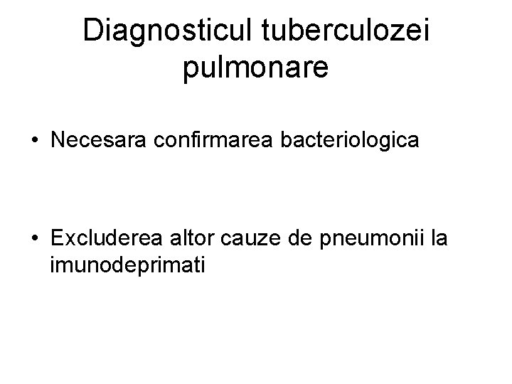 Diagnosticul tuberculozei pulmonare • Necesara confirmarea bacteriologica • Excluderea altor cauze de pneumonii la