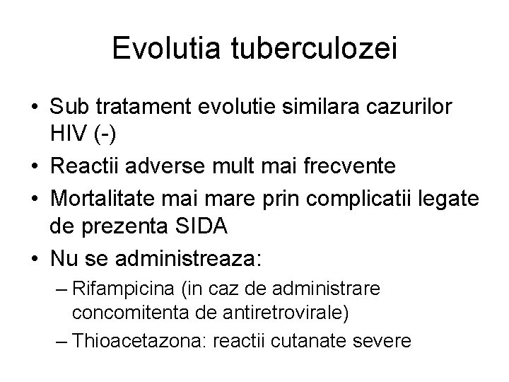 Evolutia tuberculozei • Sub tratament evolutie similara cazurilor HIV (-) • Reactii adverse mult