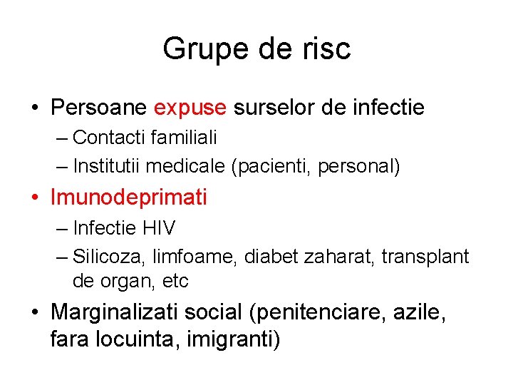 Grupe de risc • Persoane expuse surselor de infectie – Contacti familiali – Institutii