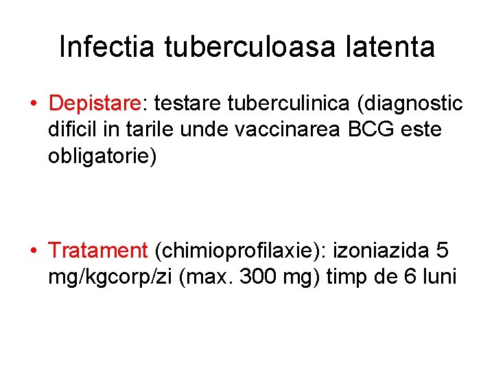 Infectia tuberculoasa latenta • Depistare: testare tuberculinica (diagnostic dificil in tarile unde vaccinarea BCG