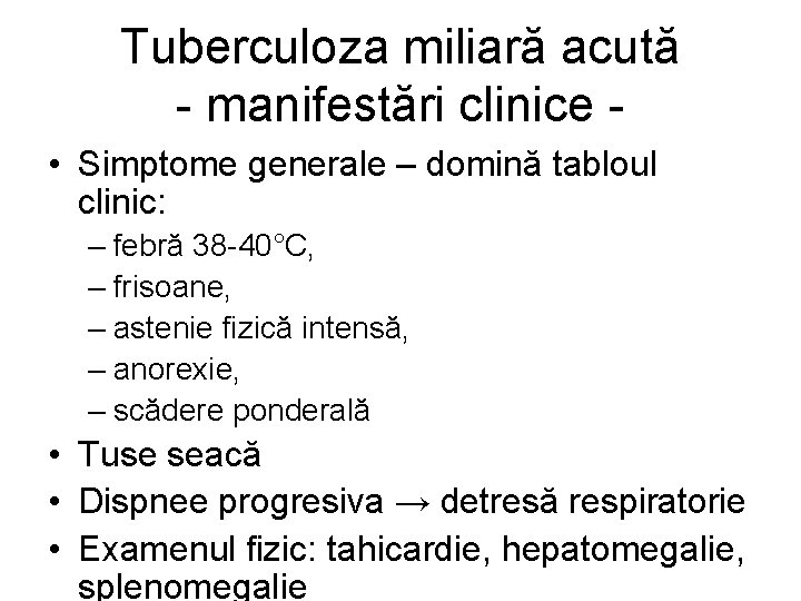 Tuberculoza miliară acută - manifestări clinice • Simptome generale – domină tabloul clinic: –