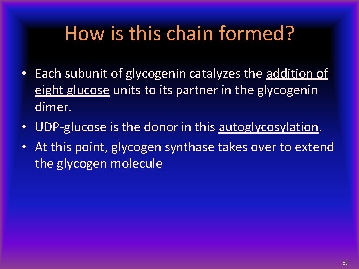 How is this chain formed? • Each subunit of glycogenin catalyzes the addition of