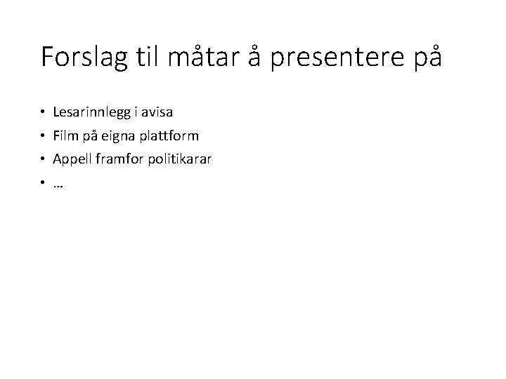 Forslag til måtar å presentere på • Lesarinnlegg i avisa • Film på eigna