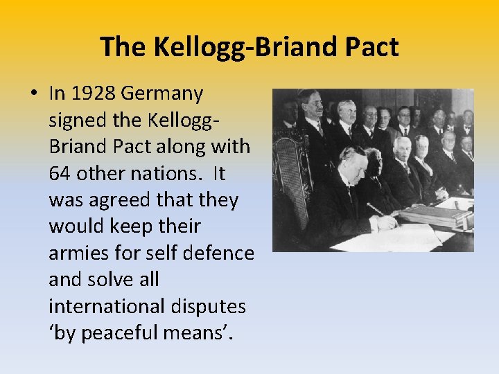 The Kellogg-Briand Pact • In 1928 Germany signed the Kellogg. Briand Pact along with