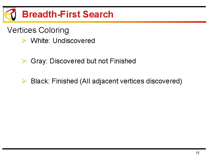 Breadth-First Search Vertices Coloring Ø White: Undiscovered Ø Gray: Discovered but not Finished Ø