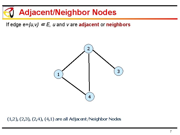 Adjacent/Neighbor Nodes If edge e={u, v} ∈ E, u and v are adjacent or Adjacent/Neighbor Nodes If edge e={u, v} ∈ E, u and v are adjacent or
